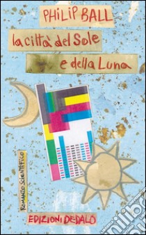 La città del sole e della luna. E-book. Formato PDF ebook di Philip Ball