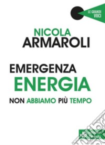 Emergenza energiaNon abbiamo più tempo. E-book. Formato PDF ebook di Nicola Armaroli