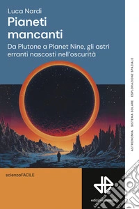 Pianeti mancantiDa Plutone a Planet Nine, gli astri erranti nascosti nell’oscurità. E-book. Formato EPUB ebook