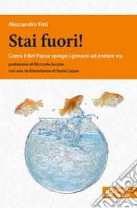 Stai fuori!Come il Bel Paese spinge i giovani ad andare via. E-book. Formato EPUB ebook