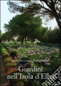 Giardini nell’Isola d’Elba.: Con la collaborazione di A. Contiero. Foto di A. Marchese. Introduzione di I. Pizzetti.. E-book. Formato PDF ebook di Maria Pia Cunico