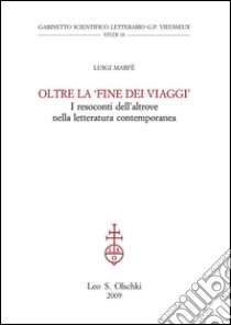 Oltre la 'fine dei viaggi'. I resoconti dell'altrove nella letteratura contemporanea.: I resoconti dell'altrove nella letteratura contemporanea. E-book. Formato PDF ebook di Luigi Marfè