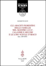 Gli abacisti fiorentini delle famiglie 'del maestro Luca', Calandri e Micceri e le loro scuole d'abaco. (secc. XIV-XVI).. E-book. Formato PDF ebook