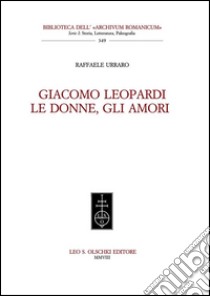 Giacomo Leopardi. Le donne, gli amori. E-book. Formato PDF ebook di Raffaele Urraro