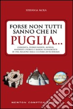 Forse non tutti sanno che in Puglia... curiosità, storie inedite, misteri, aneddoti storici e luoghi sconosciuti di una regione dalla cultura antichissima. E-book. Formato EPUB ebook