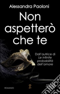 Non aspetterò che te. E-book. Formato EPUB ebook di Alessandra Paoloni