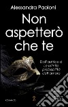 Non aspetterò che te. E-book. Formato EPUB ebook