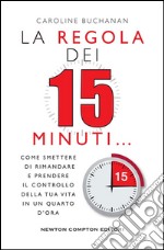 La regola dei 15 minuti. Come smettere di rimandare e prendere il controllo della tua vita in un quarto d'ora. E-book. Formato Mobipocket ebook