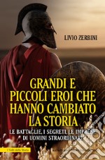 Grandi e piccoli eroi che hanno cambiato la storia. Le battaglie, i segreti, le imprese di uomini straordinari. E-book. Formato EPUB ebook