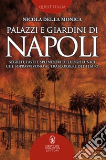 Palazzi e giardini di Napoli. Segreti, fasti e splendori di luoghi unici che sopravvivono al trascorrere del tempo. E-book. Formato EPUB ebook di della Nicola Monica