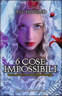 6 cose impossibili. E-book. Formato Mobipocket ebook di A.G. Howard