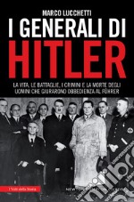 I generali di Hitler. La vita, le battaglie, i crimini e la morte degli uomini che giurarono obbedienza al Führer. E-book. Formato EPUB