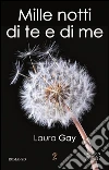 Mille notti di te e di me. E-book. Formato EPUB ebook di Laura Gay