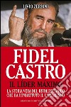 Fidel Castro. Il líder máximo. La storia vera del rivoluzionario che ha combattuto il capitalismo. E-book. Formato EPUB ebook di Livio Zerbini