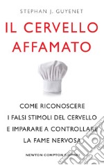 Il cervello affamato. Come riconoscere i falsi stimoli del cervello e imparare a controllare la fame nervosa. E-book. Formato Mobipocket ebook