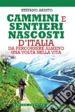 Cammini e sentieri nascosti d'Italia da percorrere almeno una volta nella vita. E-book. Formato Mobipocket ebook