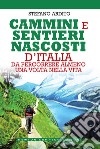 Cammini e sentieri nascosti d&apos;Italia da percorrere almeno una volta nella vita. E-book. Formato Mobipocket ebook