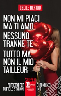 Non mi piaci ma ti amo - Nessuno tranne te - Tutto ma non il mio tailleur - 3 in 1. E-book. Formato Mobipocket ebook di Cecile Bertod