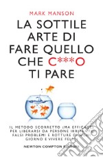 La sottile arte di fare quello che c***o ti pare. E-book. Formato EPUB ebook