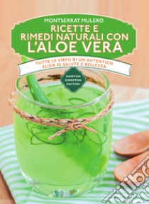 Ricette e rimedi naturali con l'aloe vera. E-book. Formato EPUB ebook di Montserrat Mulero
