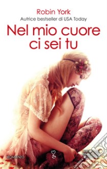 Nel mio cuore ci sei tu. E-book. Formato Mobipocket ebook di Robin York