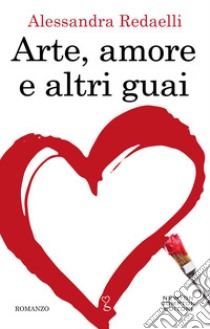 Arte, amore e altri guai. E-book. Formato EPUB ebook di Alessandra Redaelli