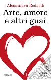 Arte, amore e altri guai. E-book. Formato Mobipocket ebook di Alessandra Redaelli