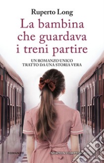 La bambina che guardava i treni partire. E-book. Formato EPUB ebook di Ruperto Long