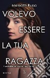 Volevo essere la tua ragazza. E-book. Formato Mobipocket ebook