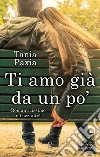Ti amo già da un po'. E-book. Formato Mobipocket ebook di Tania Paxia
