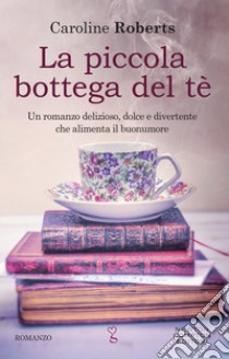 La piccola bottega del tè. E-book. Formato EPUB ebook di Caroline Roberts