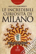 Le incredibili curiosità di Milano. E-book. Formato EPUB ebook