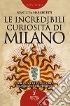 Le incredibili curiosità di Milano. E-book. Formato Mobipocket ebook
