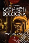 Storie segrete della storia di Bologna. E-book. Formato EPUB ebook