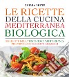 Le ricette della cucina mediterranea biologica. E-book. Formato Mobipocket ebook