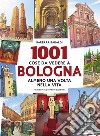 1001 cose da vedere a Bologna almeno una volta nella vita. E-book. Formato Mobipocket ebook