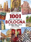 1001 cose da vedere a Bologna almeno una volta nella vita. E-book. Formato EPUB ebook di Barbara Baraldi