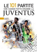 Le 101 partite che hanno fatto grande la Juventus. E-book. Formato EPUB ebook