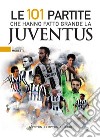 Le 101 partite che hanno fatto grande la Juventus. E-book. Formato EPUB ebook di Claudio Moretti