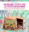 Incredibili torte per le feste dei bambini. E-book. Formato Mobipocket ebook