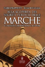 Alla scoperta dei segreti perduti delle Marche. E-book. Formato EPUB ebook