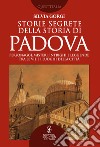 Storie segrete della storia di Padova. E-book. Formato EPUB ebook di Silvia Gorgi