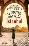 Le quattro donne di Istanbul. E-book. Formato EPUB ebook di Ayse Kulin