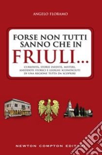 Forse non tutti sanno che in Friuli.... E-book. Formato EPUB ebook di Angelo Floramo