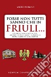 Forse non tutti sanno che in Friuli.... E-book. Formato EPUB ebook