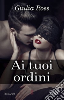 Ai tuoi ordini. E-book. Formato EPUB ebook di Giulia Ross