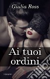 Ai tuoi ordini. E-book. Formato EPUB ebook di Giulia Ross