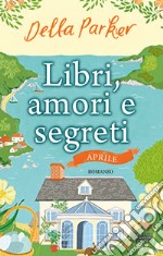 Libri, amori e segreti. Aprile. E-book. Formato EPUB ebook