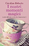 I nostri momenti magici. E-book. Formato EPUB ebook di Caroline Roberts