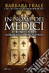 In nome dei Medici. Il romanzo di Lorenzo il Magnifico. E-book. Formato EPUB ebook